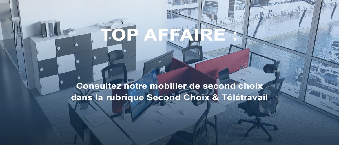 TOP AFFAIRE : Consultez notre mobilier de second choix dans la rubrique Second Choix & T&eacute;l&eacute;travail